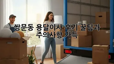 쌍문동 용달이사 후기: 꿀팁과 주의사항 가득! 💖