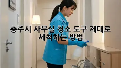 충주시 사무실 청소 도구, 제대로 세척하는 방법